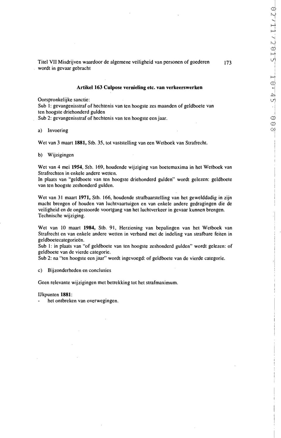 hoogste een jaar. IJI Wet van 4 mei 1954, Stb. 169, houdende wijziging van boetemaxima in het Wetboek van Strafrechten in enkele andere wetten.