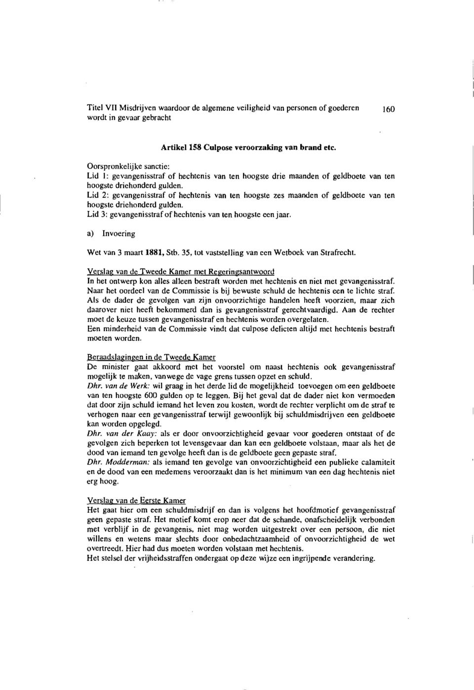 Lid 2: gevangenisstraf of hechtenis van ten hoogste zes maanden of geldboete van ten hoogste driehonderd gulden. Lid 3: gevangenisstraf of hechtenis van ten hoogste een jaar.