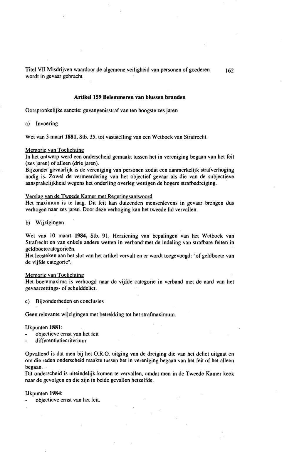 Bijzonder gevaarlijk is de vereniging van personen zodat een aanmerkelijk strafverhoging nodig is.