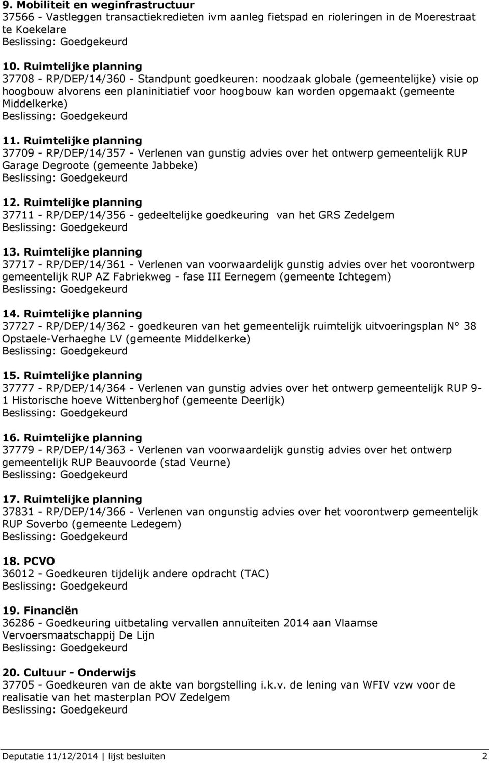 Middelkerke) 11. Ruimtelijke planning 37709 - RP/DEP/14/357 - Verlenen van gunstig advies over het ontwerp gemeentelijk RUP Garage Degroote (gemeente Jabbeke) 12.