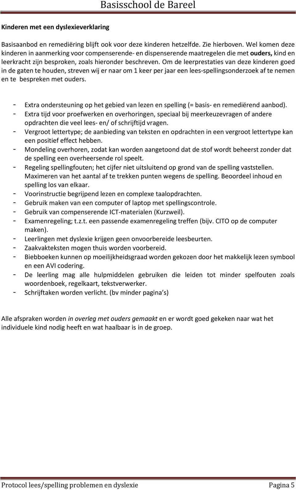 Om de leerprestaties van deze kinderen goed in de gaten te houden, streven wij er naar om 1 keer per jaar een lees-spellingsonderzoek af te nemen en te bespreken met ouders.