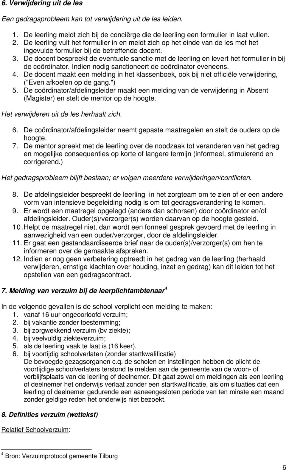 De docent bespreekt de eventuele sanctie met de leerling en levert het formulier in bij de coördinator. Indien nodig sanctioneert de coördinator eveneens. 4.