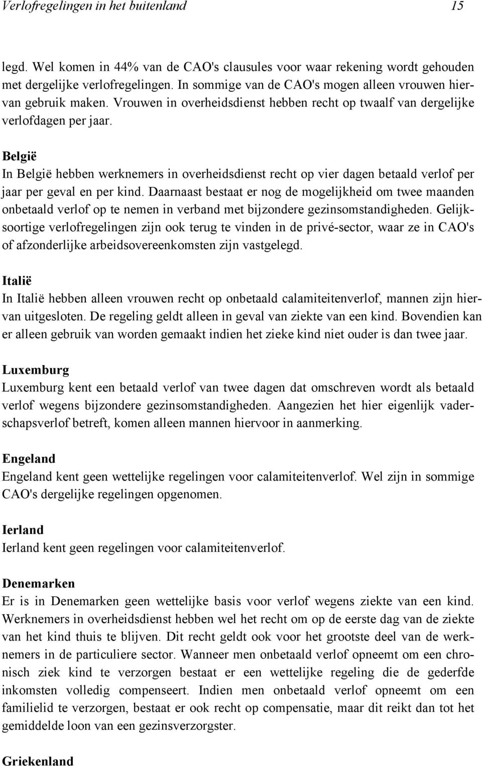 België In België hebben werknemers in overheidsdienst recht op vier dagen betaald verlof per jaar per geval en per kind.