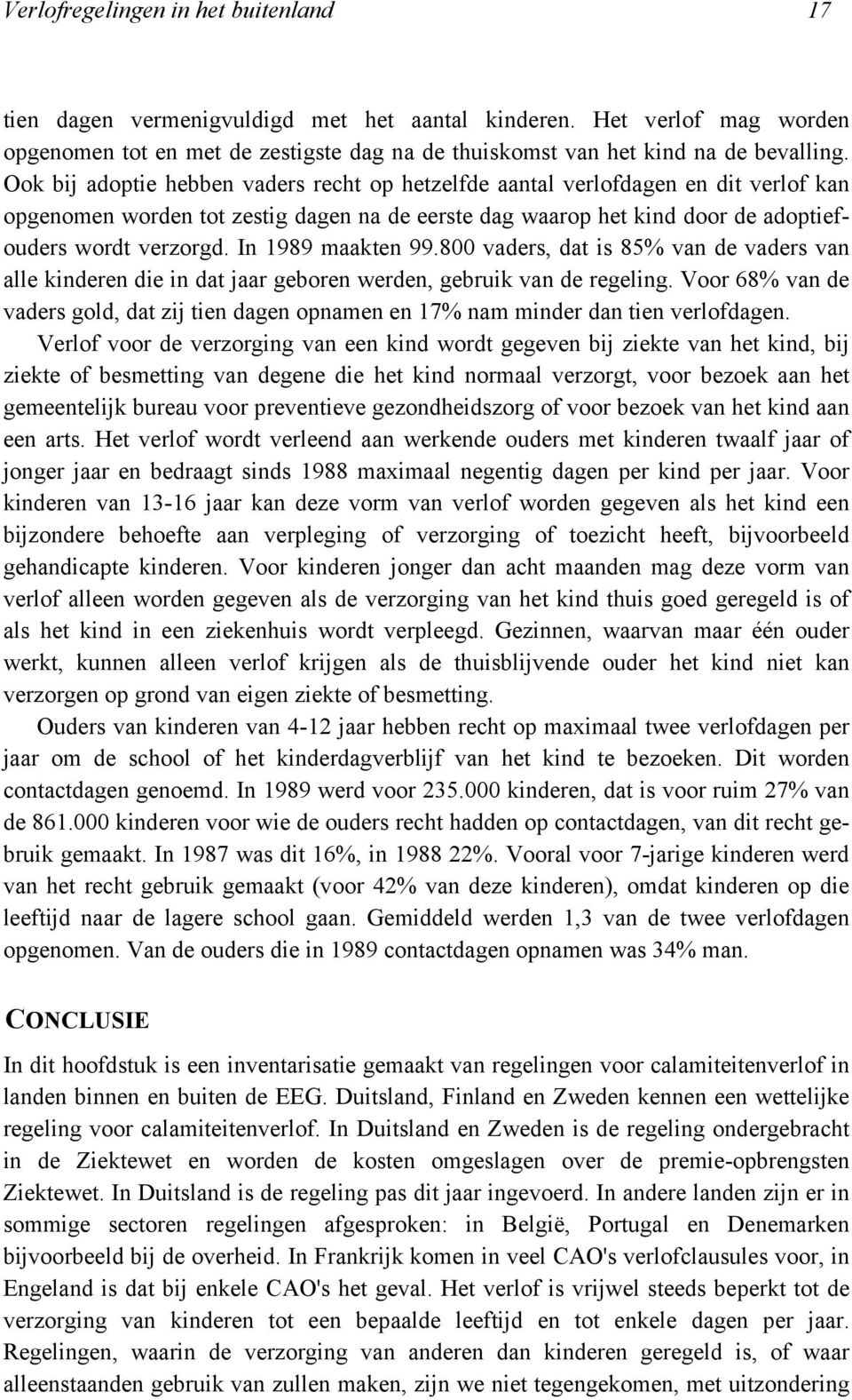 In 1989 maakten 99.800 vaders, dat is 85% van de vaders van alle kinderen die in dat jaar geboren werden, gebruik van de regeling.