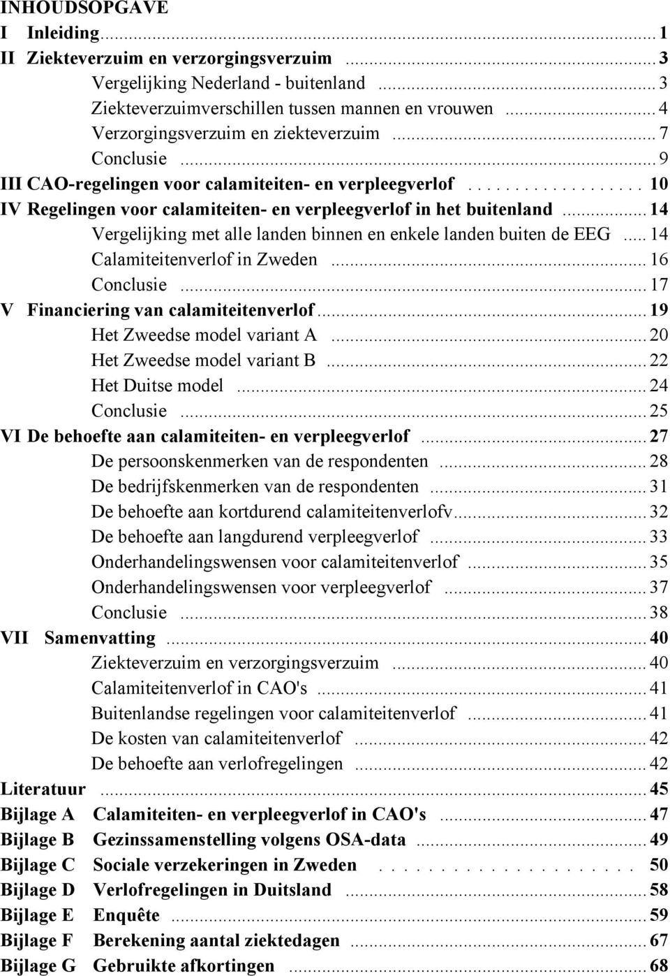 .. 14 Vergelijking met alle landen binnen en enkele landen buiten de EEG... 14 Calamiteitenverlof in Zweden... 16 Conclusie... 17 V Financiering van calamiteitenverlof... 19 Het Zweedse model variant A.