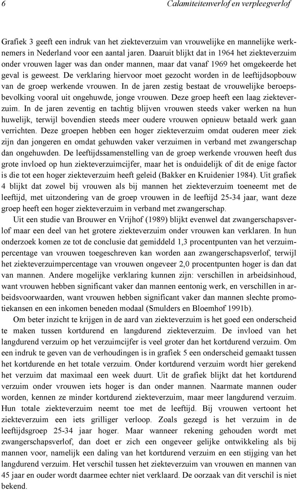 De verklaring hiervoor moet gezocht worden in de leeftijdsopbouw van de groep werkende vrouwen. In de jaren zestig bestaat de vrouwelijke beroepsbevolking vooral uit ongehuwde, jonge vrouwen.