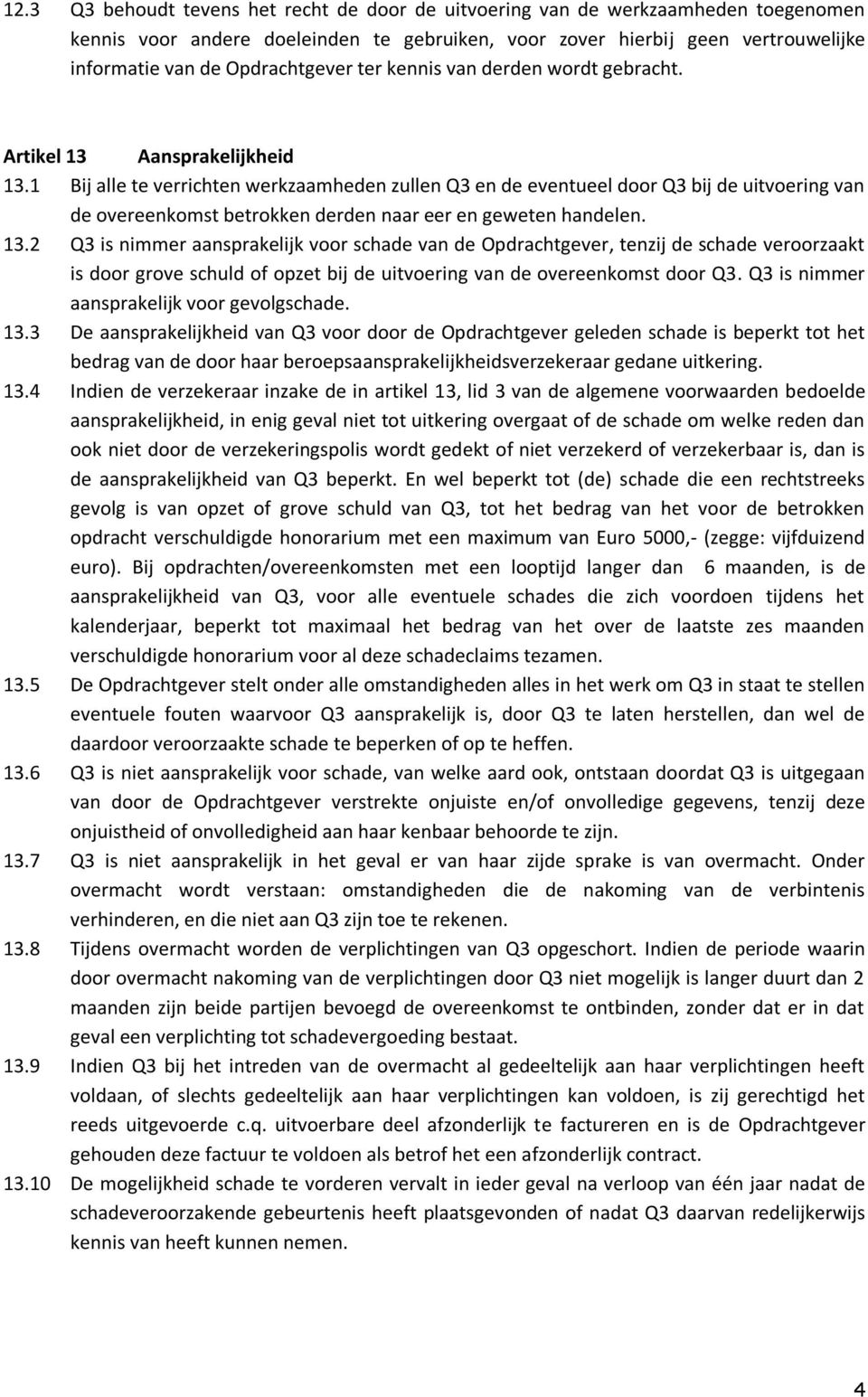 1 Bij alle te verrichten werkzaamheden zullen Q3 en de eventueel door Q3 bij de uitvoering van de overeenkomst betrokken derden naar eer en geweten handelen. 13.