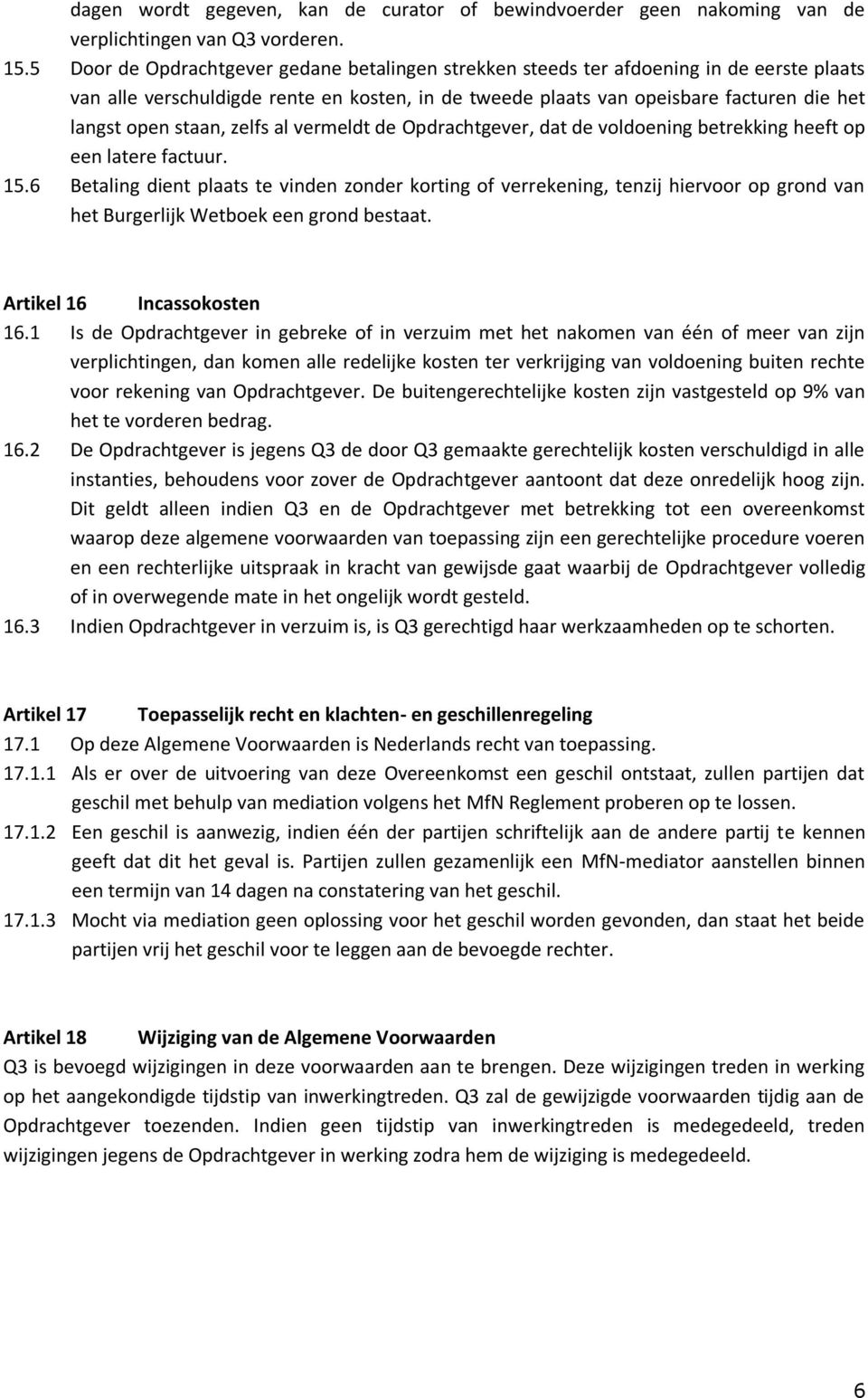 staan, zelfs al vermeldt de Opdrachtgever, dat de voldoening betrekking heeft op een latere factuur. 15.