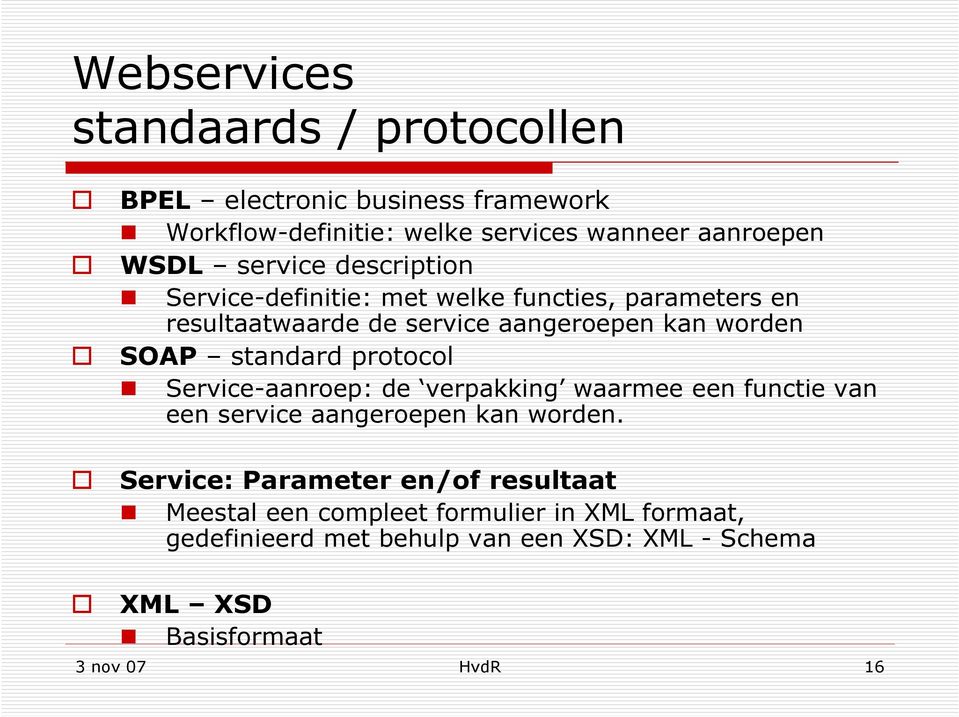 standard protocol Service-aanroep: de verpakking waarmee een functie van een service aangeroepen kan worden.