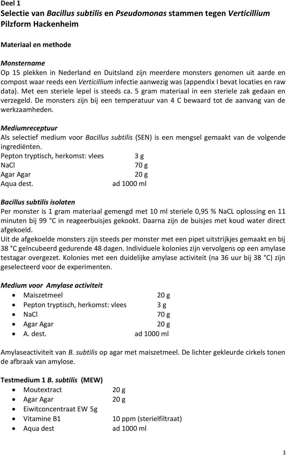 5 gram materiaal in een steriele zak gedaan en verzegeld. De monsters zijn bij een temperatuur van 4 C bewaard tot de aanvang van de werkzaamheden.