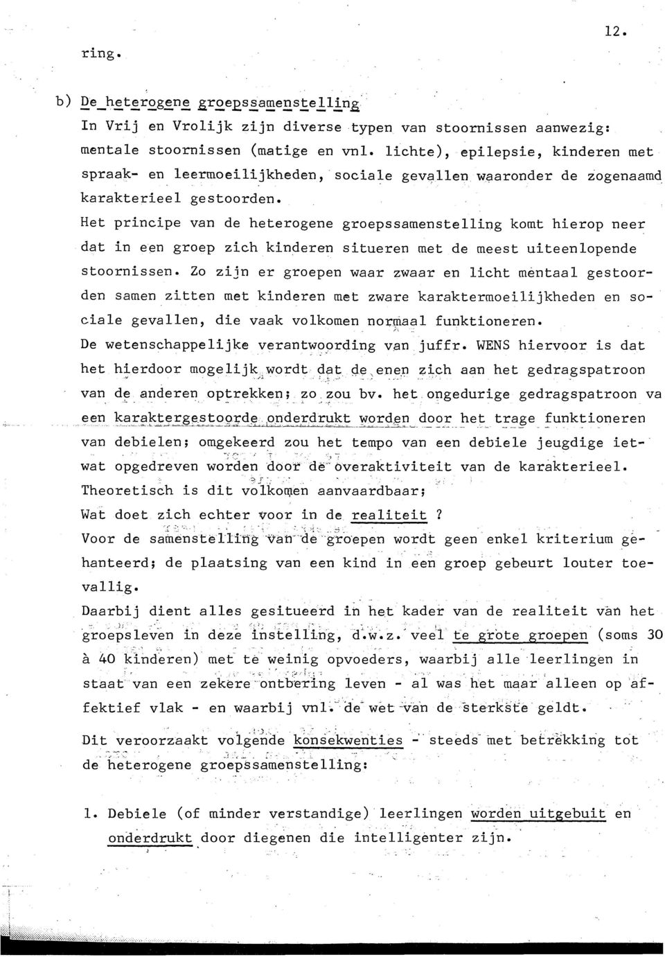 Het principe van de heterogene groepssamenstelling komt hierop neer dat in een groep zich kinderen situeren met de meest uiteenlopende stoornissen.