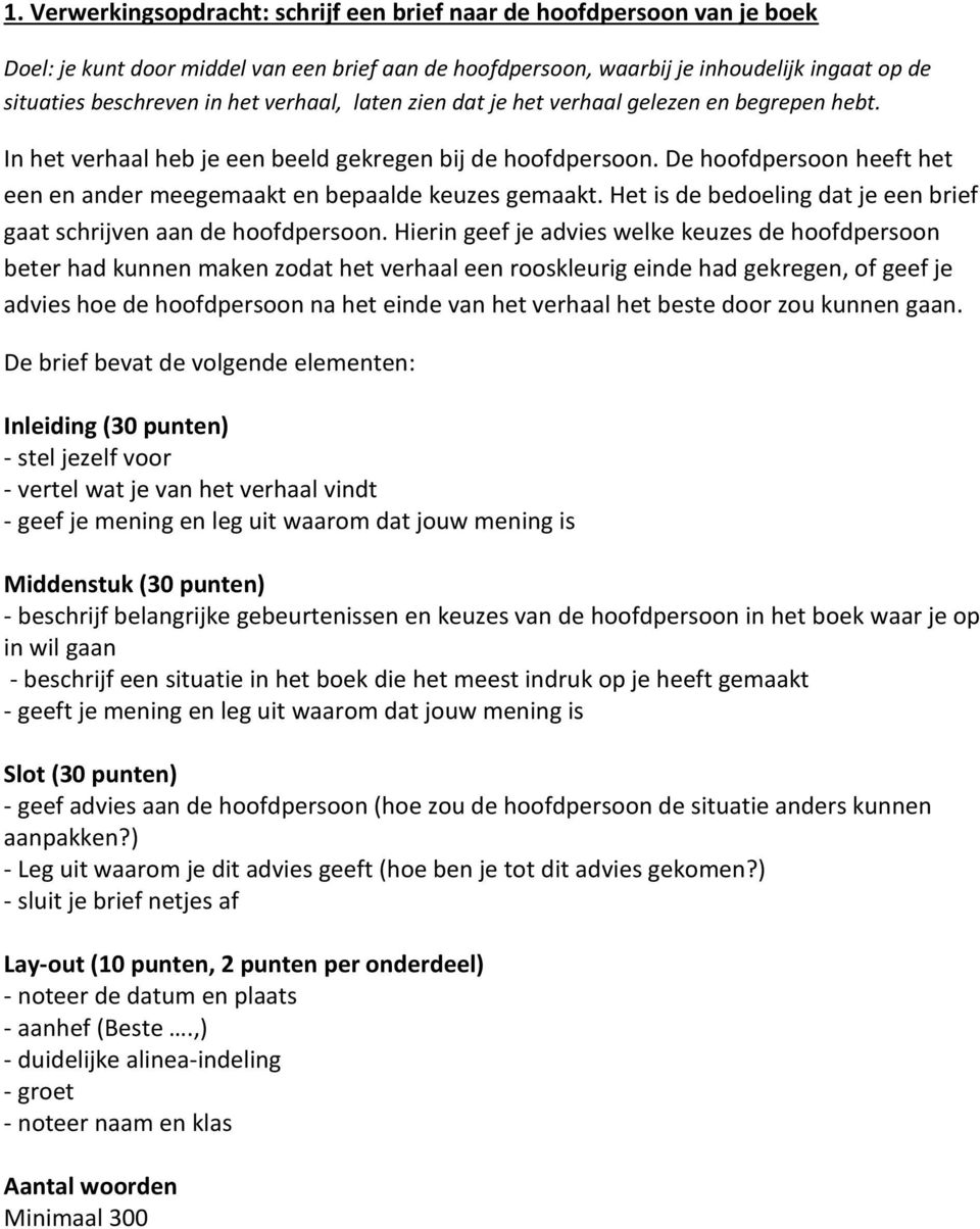 De hoofdpersoon heeft het een en ander meegemaakt en bepaalde keuzes gemaakt. Het is de bedoeling dat je een brief gaat schrijven aan de hoofdpersoon.