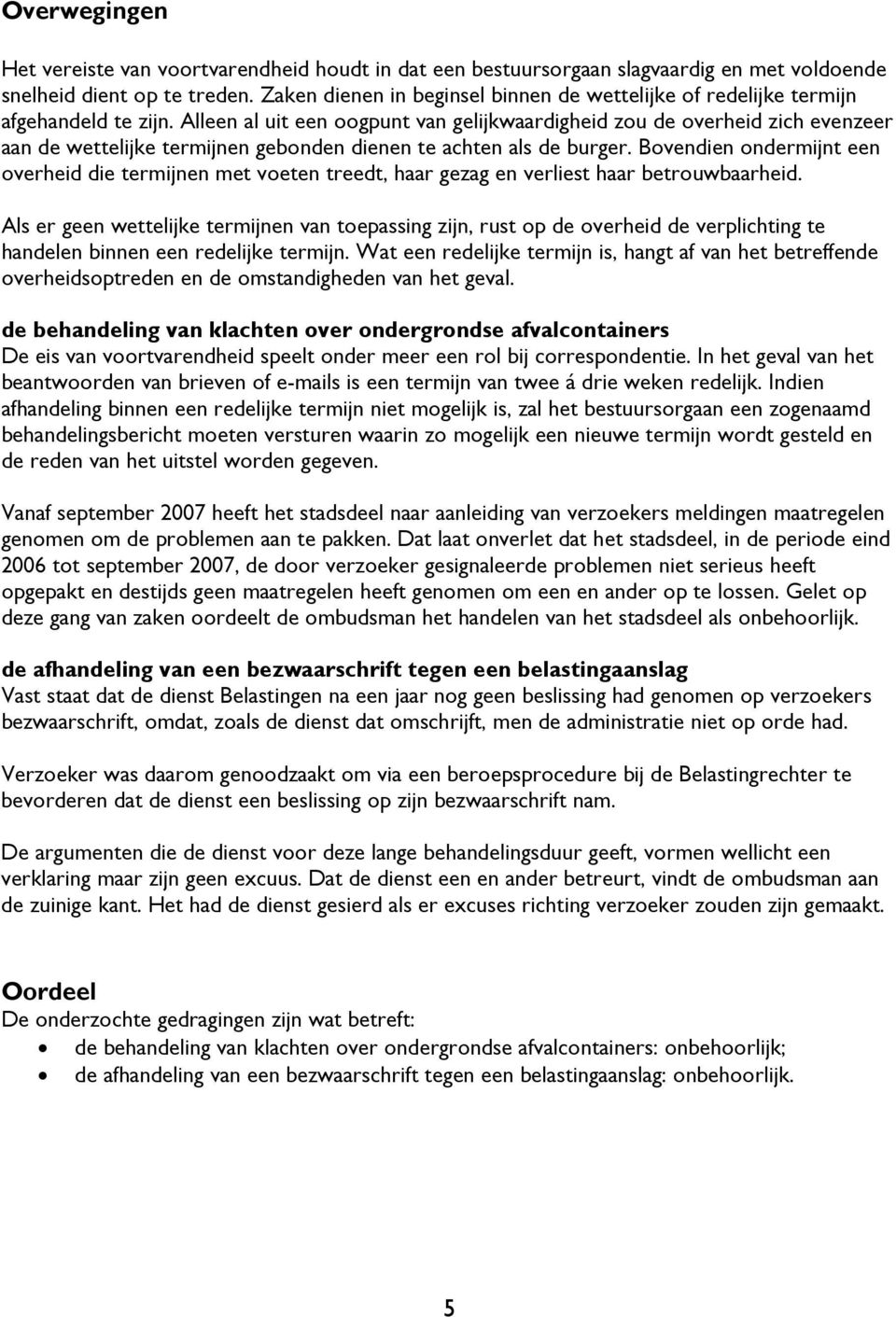 Alleen al uit een oogpunt van gelijkwaardigheid zou de overheid zich evenzeer aan de wettelijke termijnen gebonden dienen te achten als de burger.