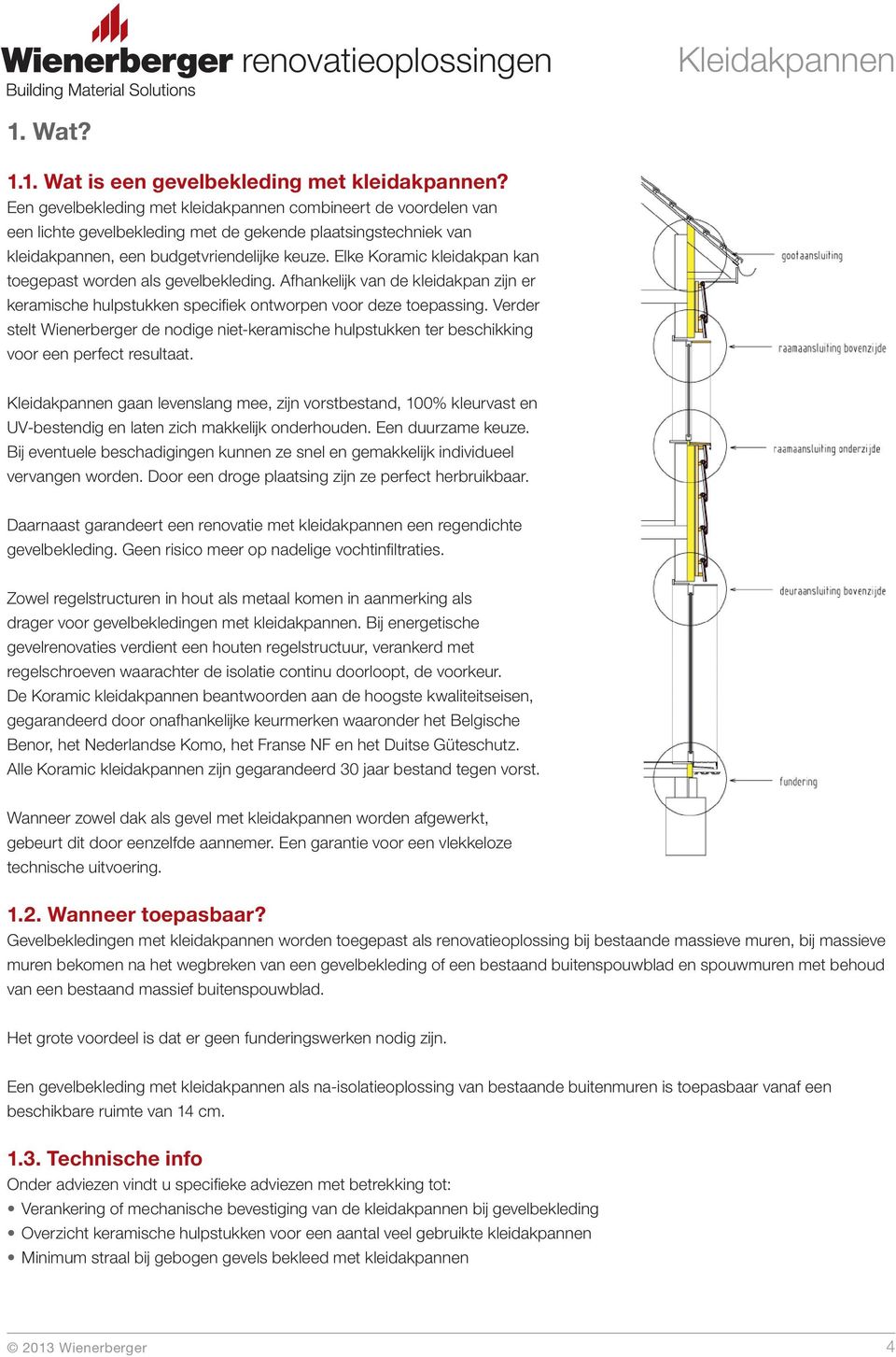 Elke Koramic kleidakpan kan toegepast worden als gevelbekleding. Afhankelĳ k van de kleidakpan zĳ n er keramische hulpstukken specifi ek ontworpen voor deze toepassing.