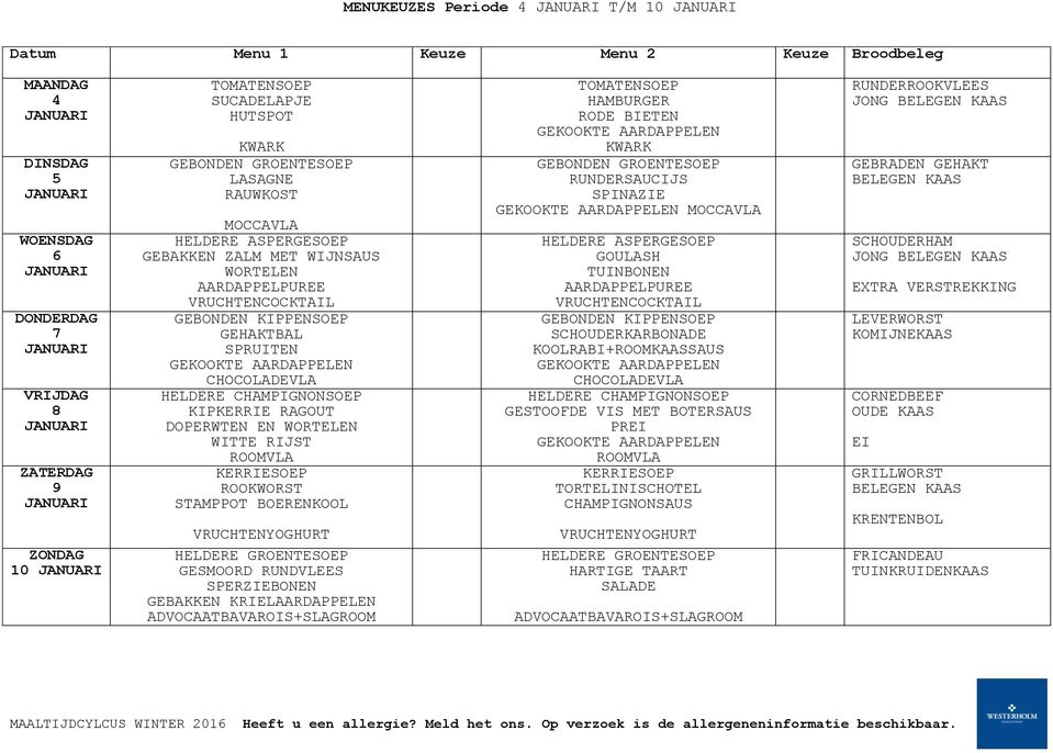 SPINAZIE MOCCAVLA HELDERE ASPERGESOEP GOULASH TUINBONEN VRUCHTENCOCKTAIL GEBONDEN KIPPENSOEP SCHOUDERKARBONADE KOOLRABI+ROOMKAASSAUS HELDERE CHAMPIGNONSOEP GESTOOFDE VIS MET BOTERSAUS PR ROOMVLA