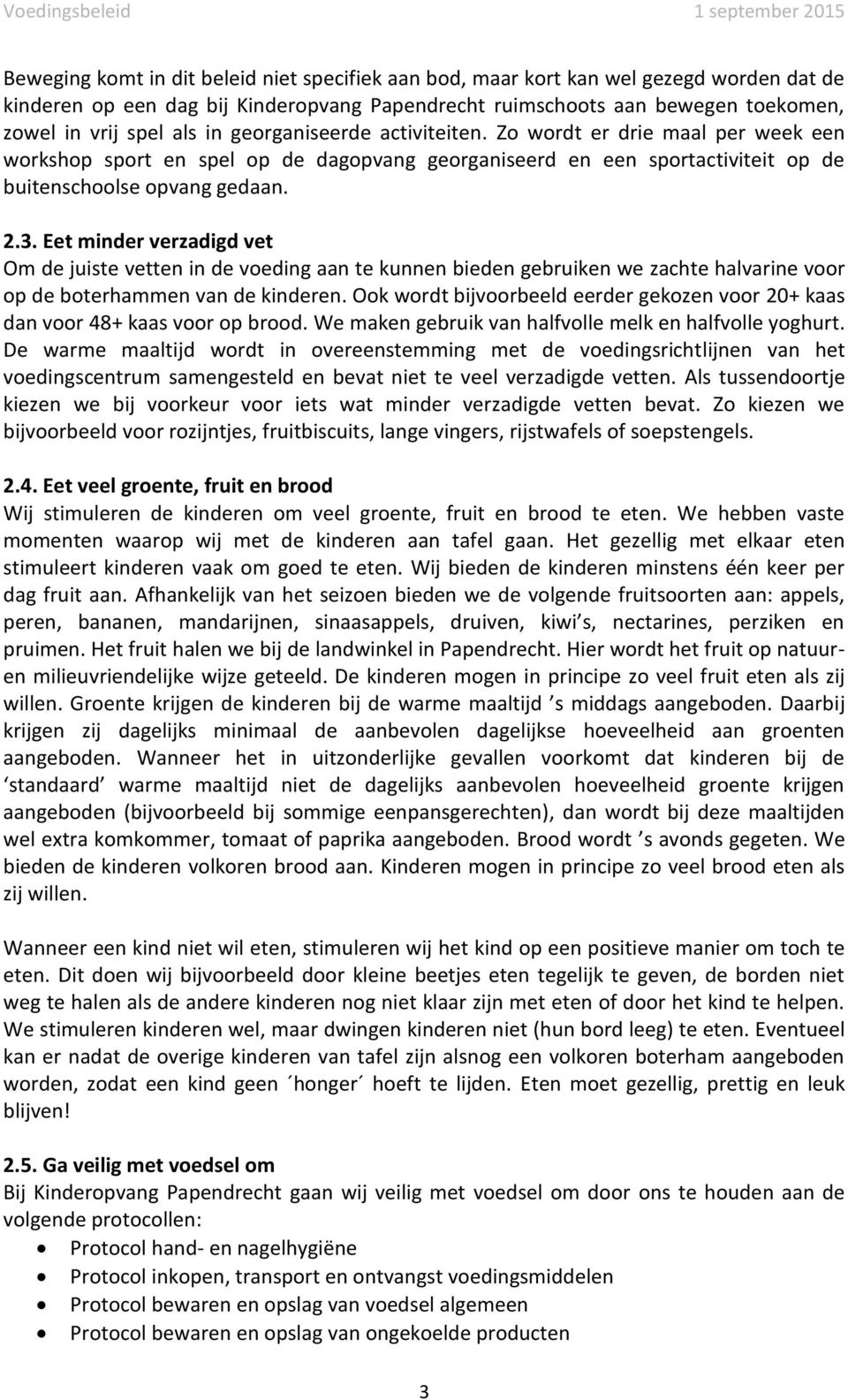 Eet minder verzadigd vet Om de juiste vetten in de voeding aan te kunnen bieden gebruiken we zachte halvarine voor op de boterhammen van de kinderen.