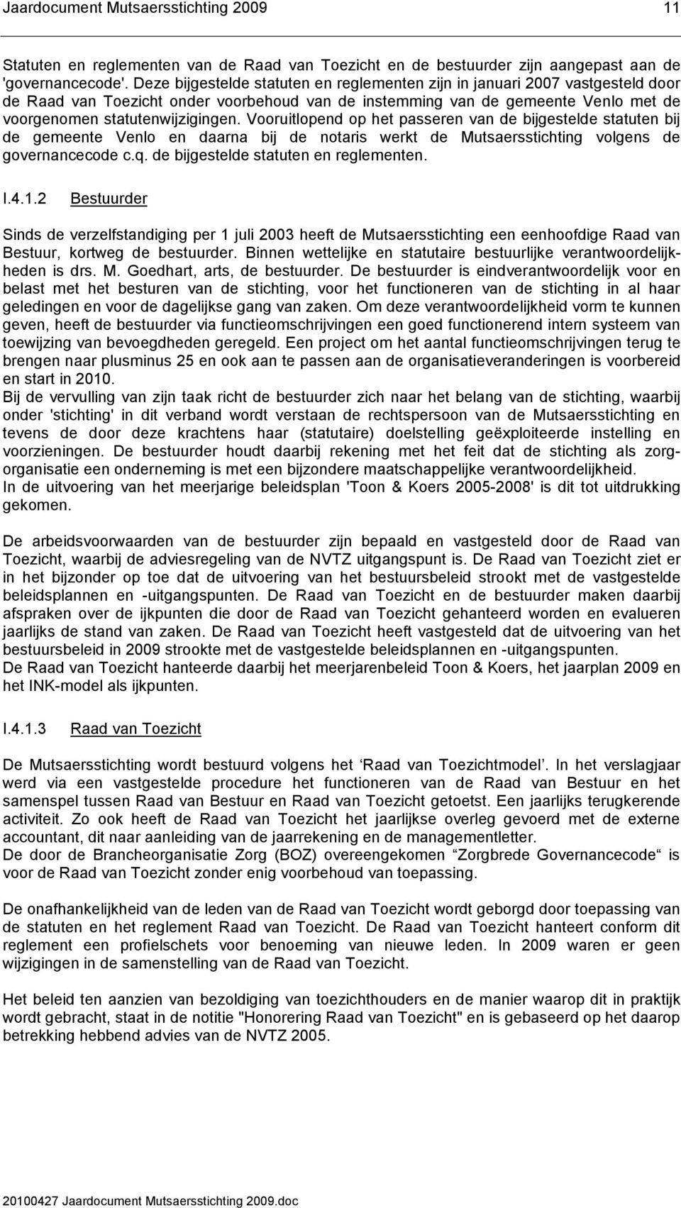 Vooruitlopend op het passeren van de bijgestelde statuten bij de gemeente Venlo en daarna bij de notaris werkt de Mutsaersstichting volgens de governancecode c.q.