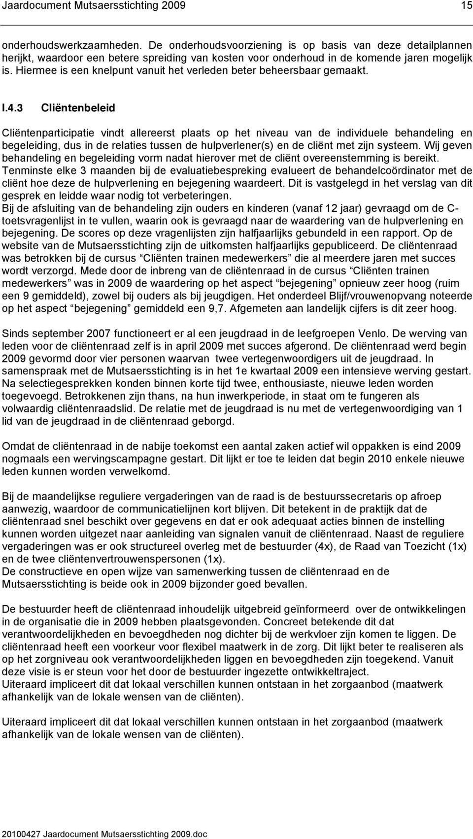 3 Cliëntenbeleid Cliëntenparticipatie vindt allereerst plaats op het niveau van de individuele behandeling en begeleiding, dus in de relaties tussen de hulpverlener(s) en de cliënt met zijn systeem.