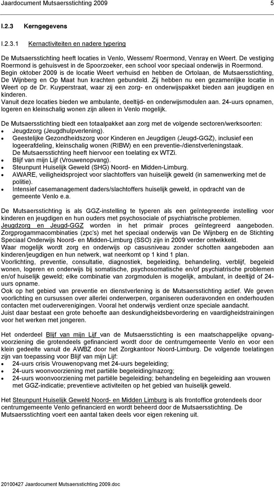 Begin oktober 2009 is de locatie Weert verhuisd en hebben de Ortolaan, de Mutsaersstichting, De Wijnberg en Op Maat hun krachten gebundeld. Zij hebben nu een gezamenlijke locatie in Weert op de Dr.