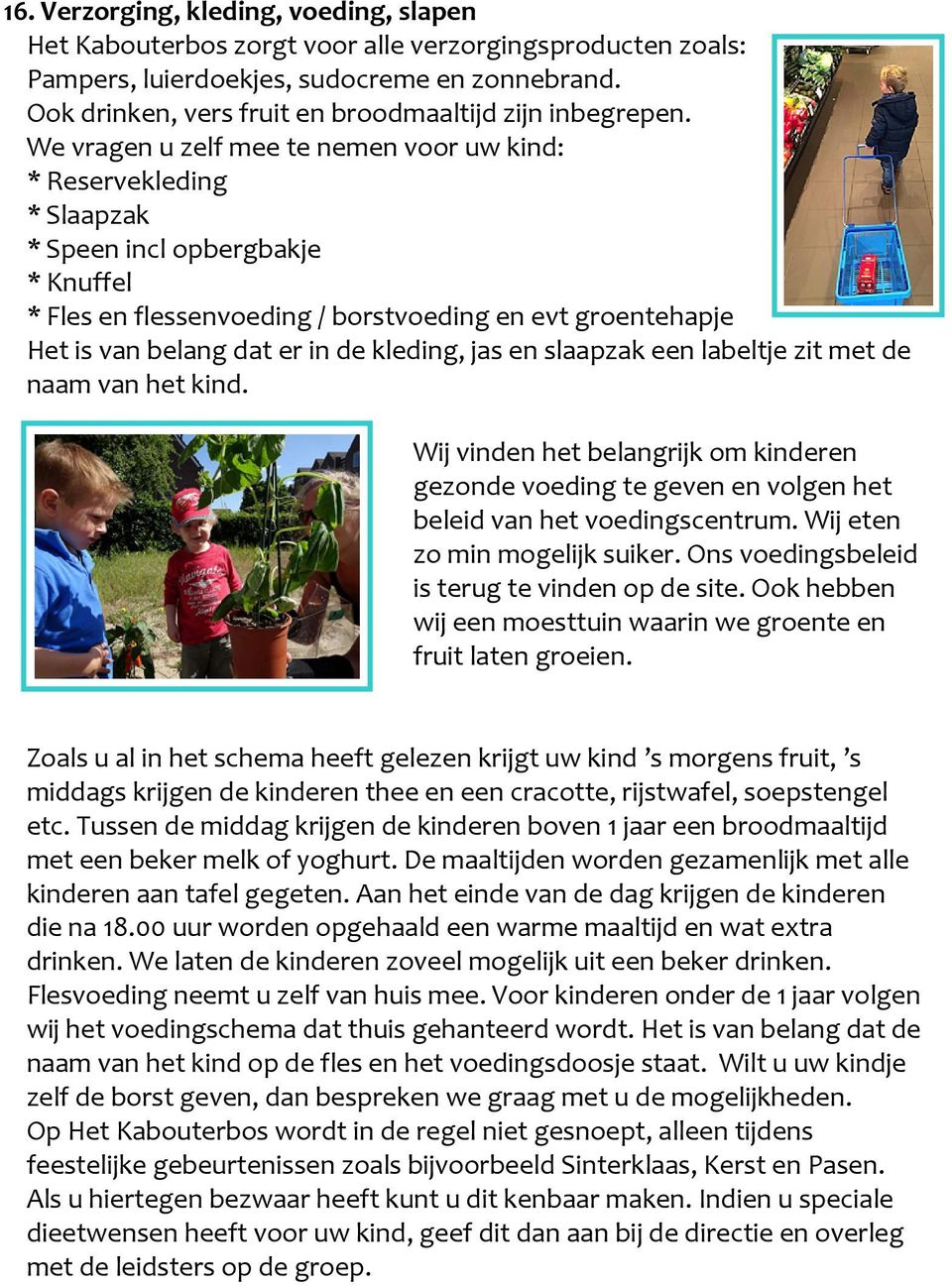 We vragen u zelf mee te nemen voor uw kind: * Reservekleding * Slaapzak * Speen incl opbergbakje * Knuffel * Fles en flessenvoeding / borstvoeding en evt groentehapje Het is van belang dat er in de