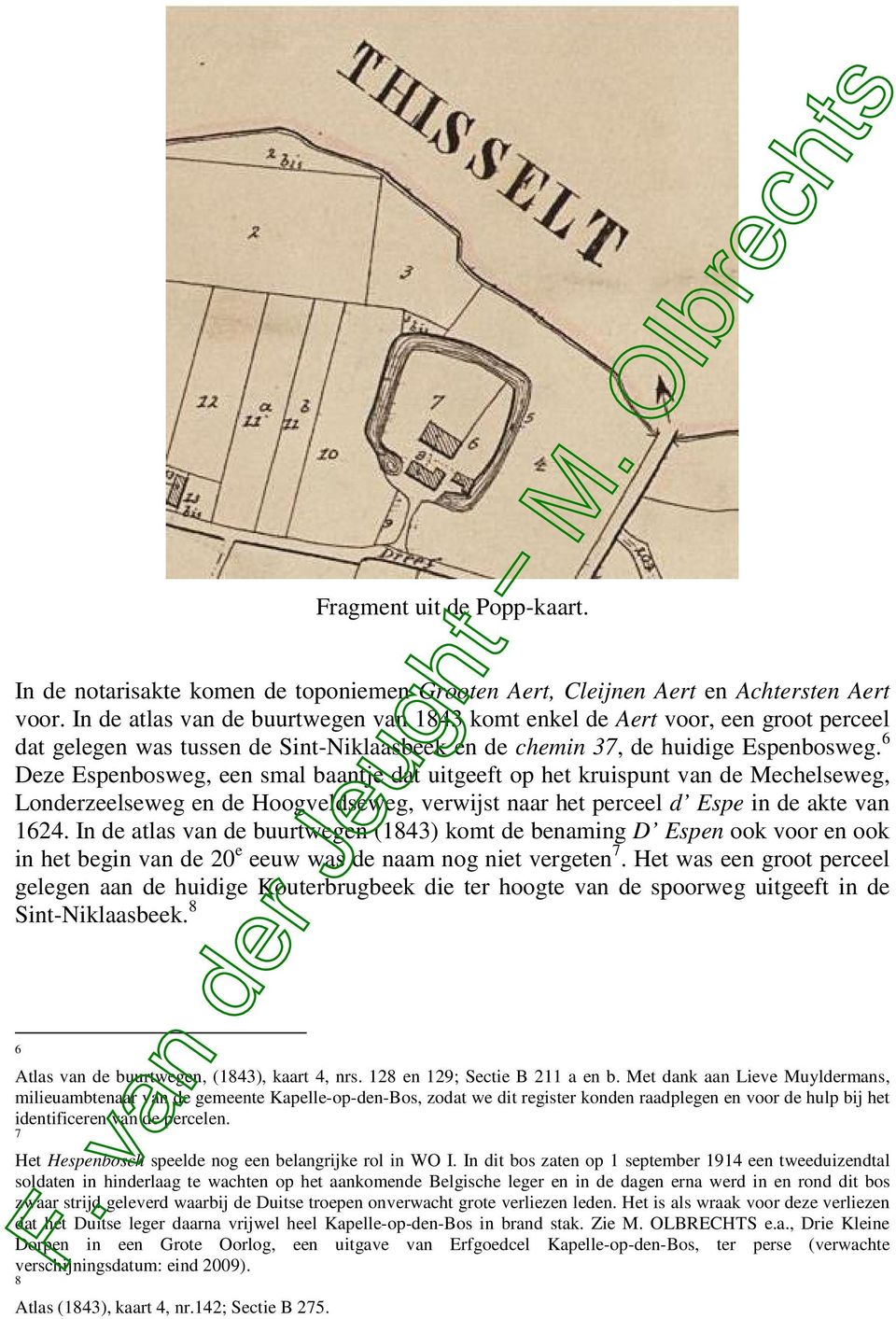 6 Deze Espenbosweg, een smal baantje dat uitgeeft op het kruispunt van de Mechelseweg, Londerzeelseweg en de Hoogveldseweg, verwijst naar het perceel d Espe in de akte van 1624.