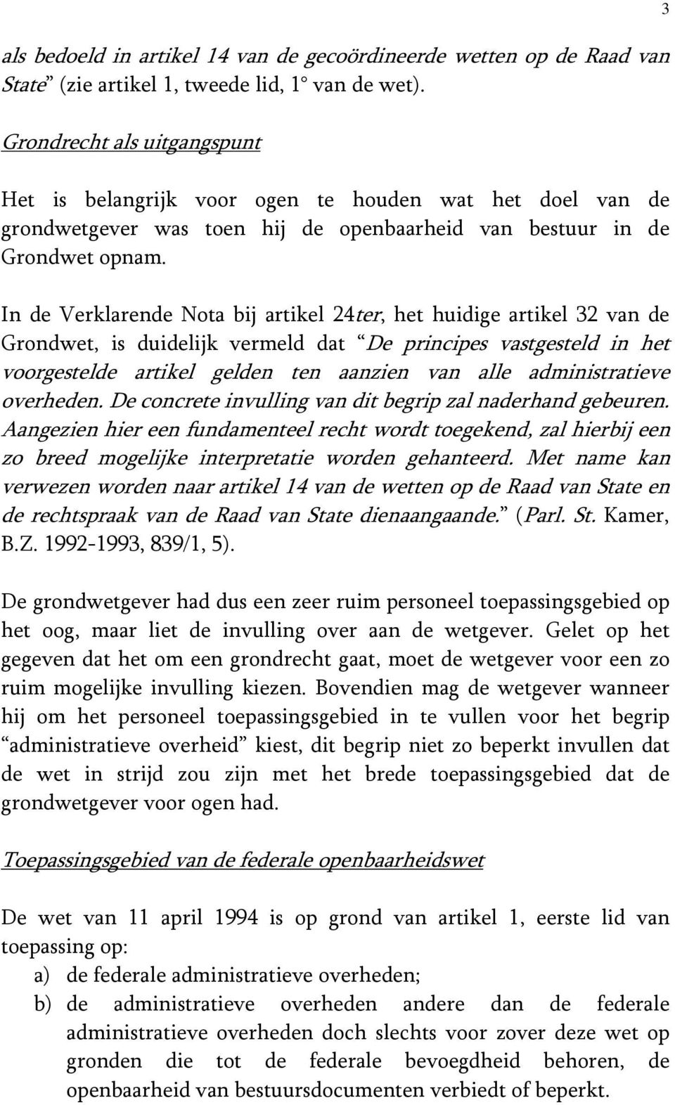 In de Verklarende Nota bij artikel 24ter, het huidige artikel 32 van de Grondwet, is duidelijk vermeld dat De principes vastgesteld in het voorgestelde artikel gelden ten aanzien van alle