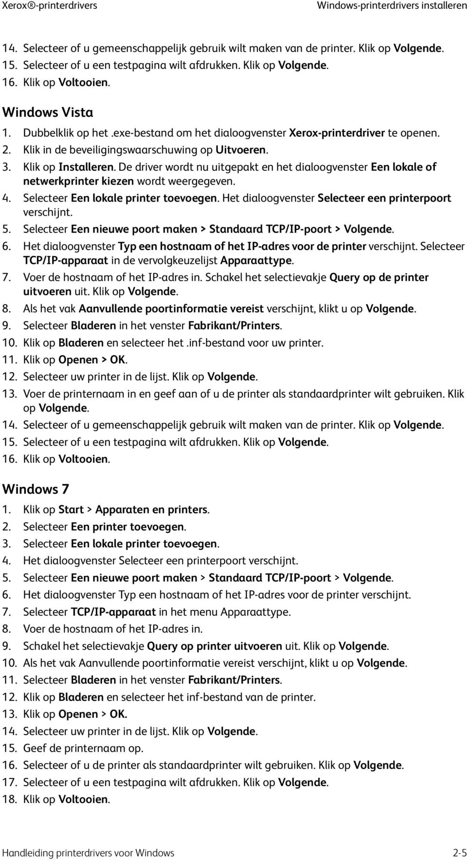 Klik op Installeren. De driver wordt nu uitgepakt en het dialoogvenster Een lokale of netwerkprinter kiezen wordt weergegeven. 4. Selecteer Een lokale printer toevoegen.