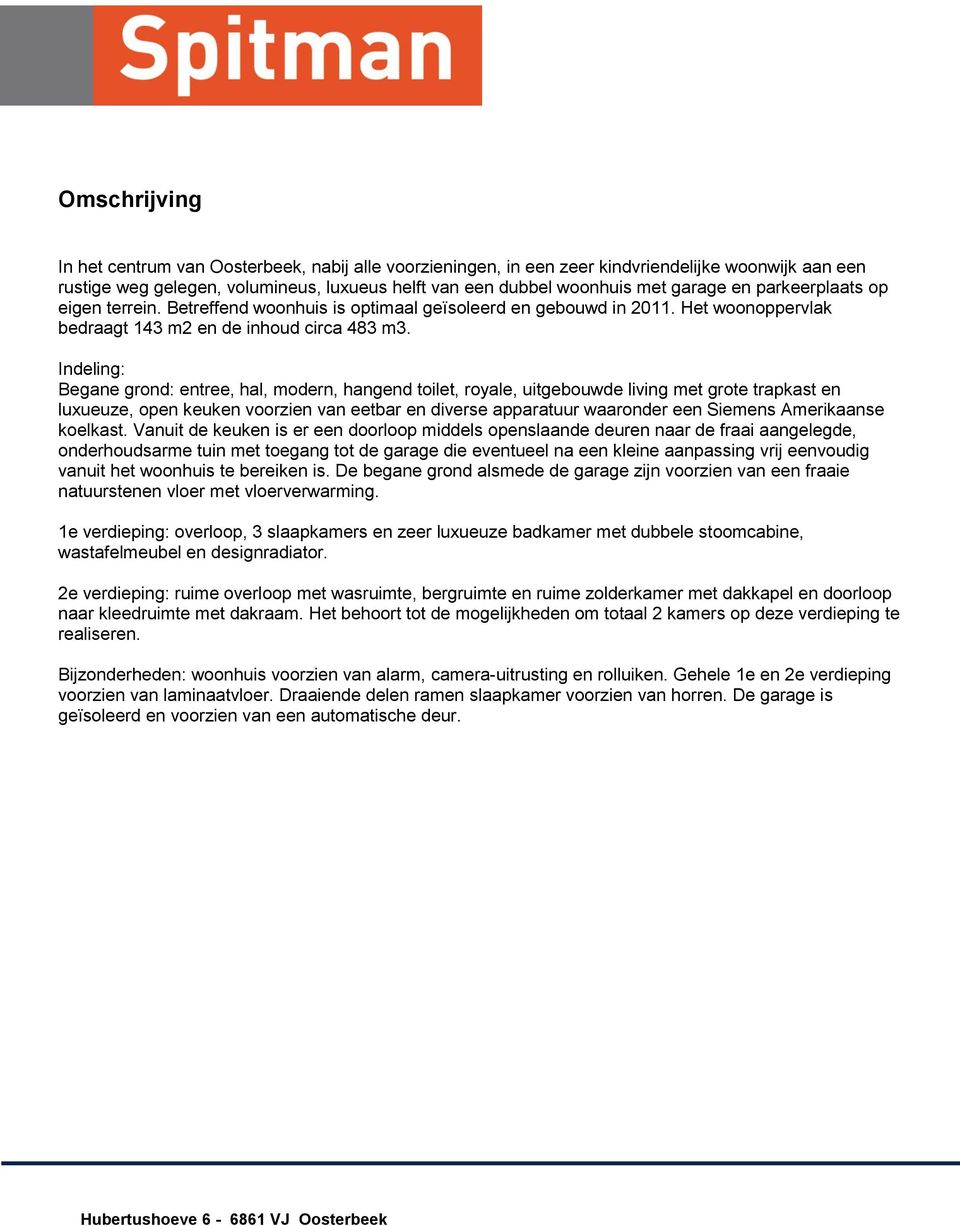 Indeling: Begane grond: entree, hal, modern, hangend toilet, royale, uitgebouwde living met grote trapkast en luxueuze, open keuken voorzien van eetbar en diverse apparatuur waaronder een Siemens