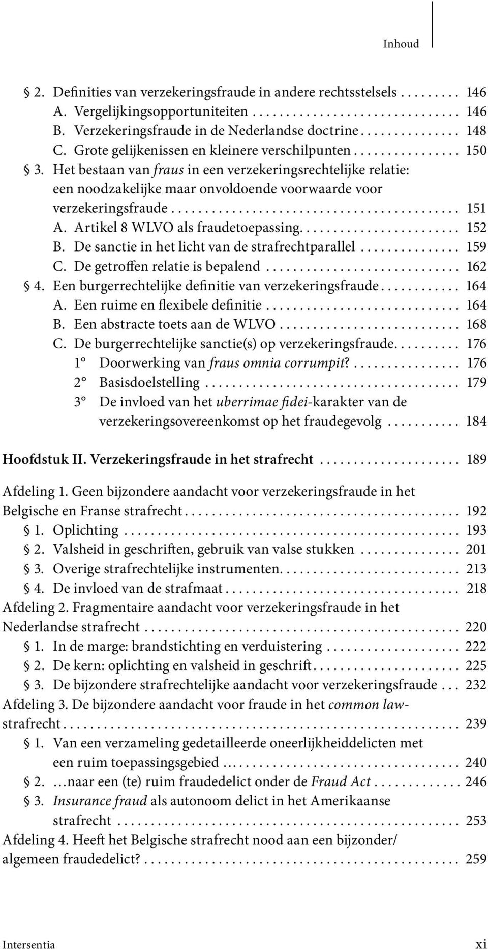 Het bestaan van fraus in een verzekerings rechtelijke relatie: een noodzakelijke maar onvoldoende voorwaarde voor verzeke rings fraude........................................... 151 A.