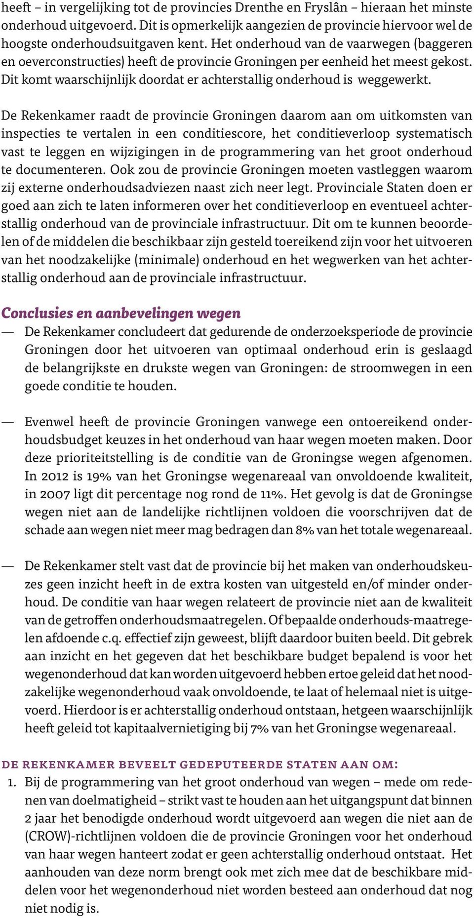 De Rekenkamer raadt de provincie Groningen daarom aan om uitkomsten van inspecties te vertalen in een conditiescore, het conditieverloop systematisch vast te leggen en wijzigingen in de programmering