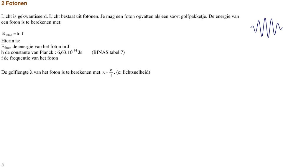 De energie van een foton is te berekenen met: E foton h f Hierin is: E foton de energie van het