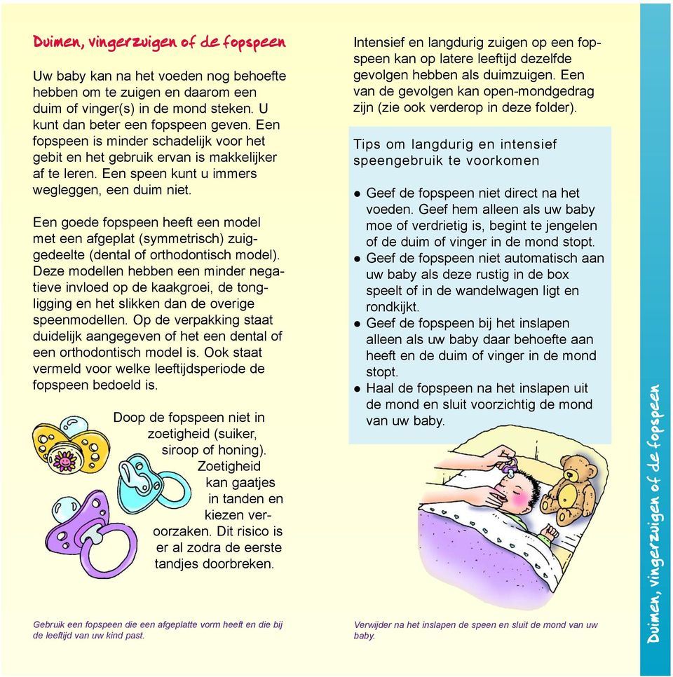 Een goede fopspeen heeft een model met een afgeplat (symmetrisch) zuiggedeelte (dental of orthodontisch model).