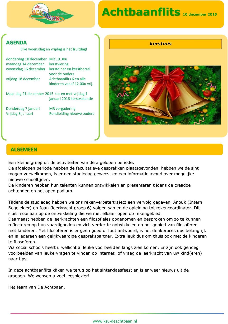 Maandag 21 december 2015 tot en met vrijdag 1 januari 2016 kerstvakantie Donderdag 7 januari Vrijdag 8 januari MR vergadering Rondleiding nieuwe ouders ALGEMEEN Een kleine greep uit de activiteiten