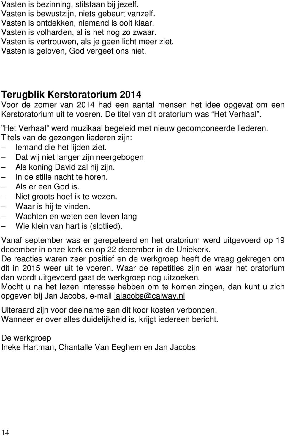 Terugblik Kerstoratorium 2014 Voor de zomer van 2014 had een aantal mensen het idee opgevat om een Kerstoratorium uit te voeren. De titel van dit oratorium was Het Verhaal.