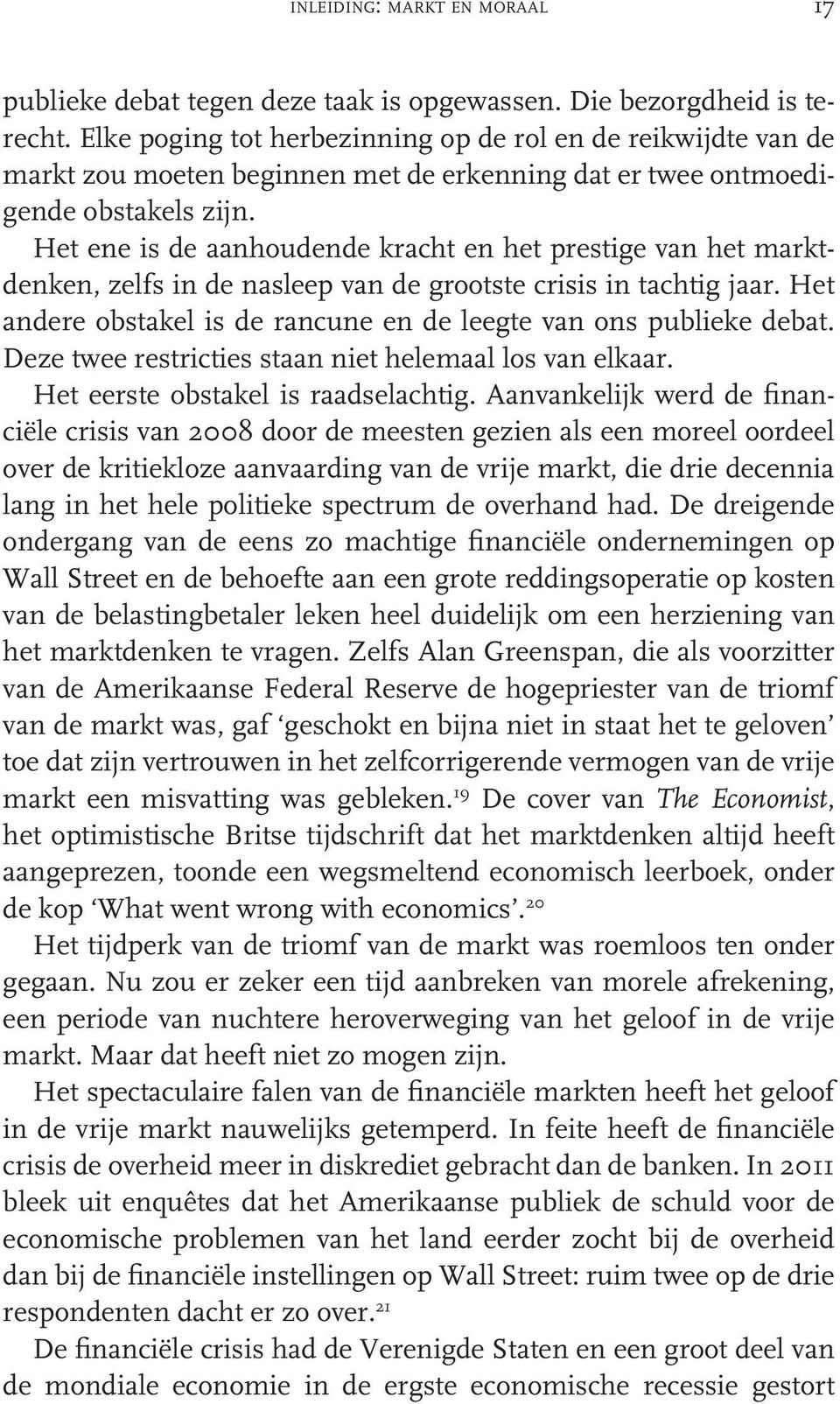 Het ene is de aanhoudende kracht en het prestige van het marktdenken, zelfs in de nasleep van de grootste crisis in tachtig jaar. Het andere obstakel is de rancune en de leegte van ons publieke debat.