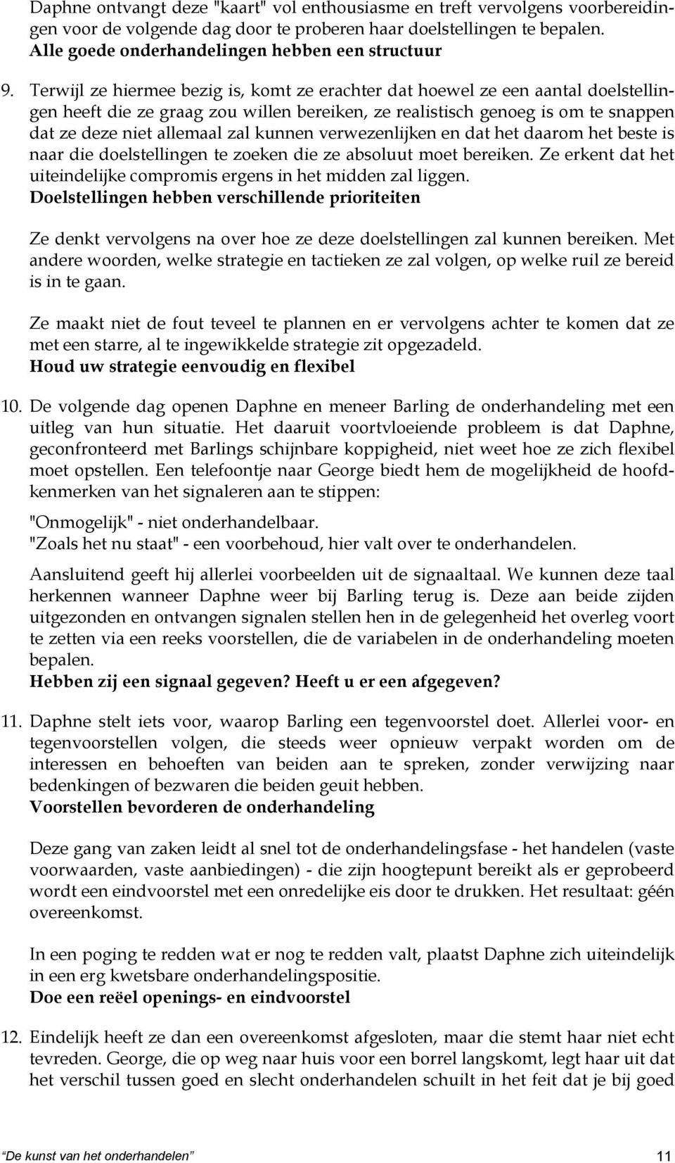 Terwijl ze hiermee bezig is, komt ze erachter dat hoewel ze een aantal doelstellingen heeft die ze graag zou willen bereiken, ze realistisch genoeg is om te snappen dat ze deze niet allemaal zal