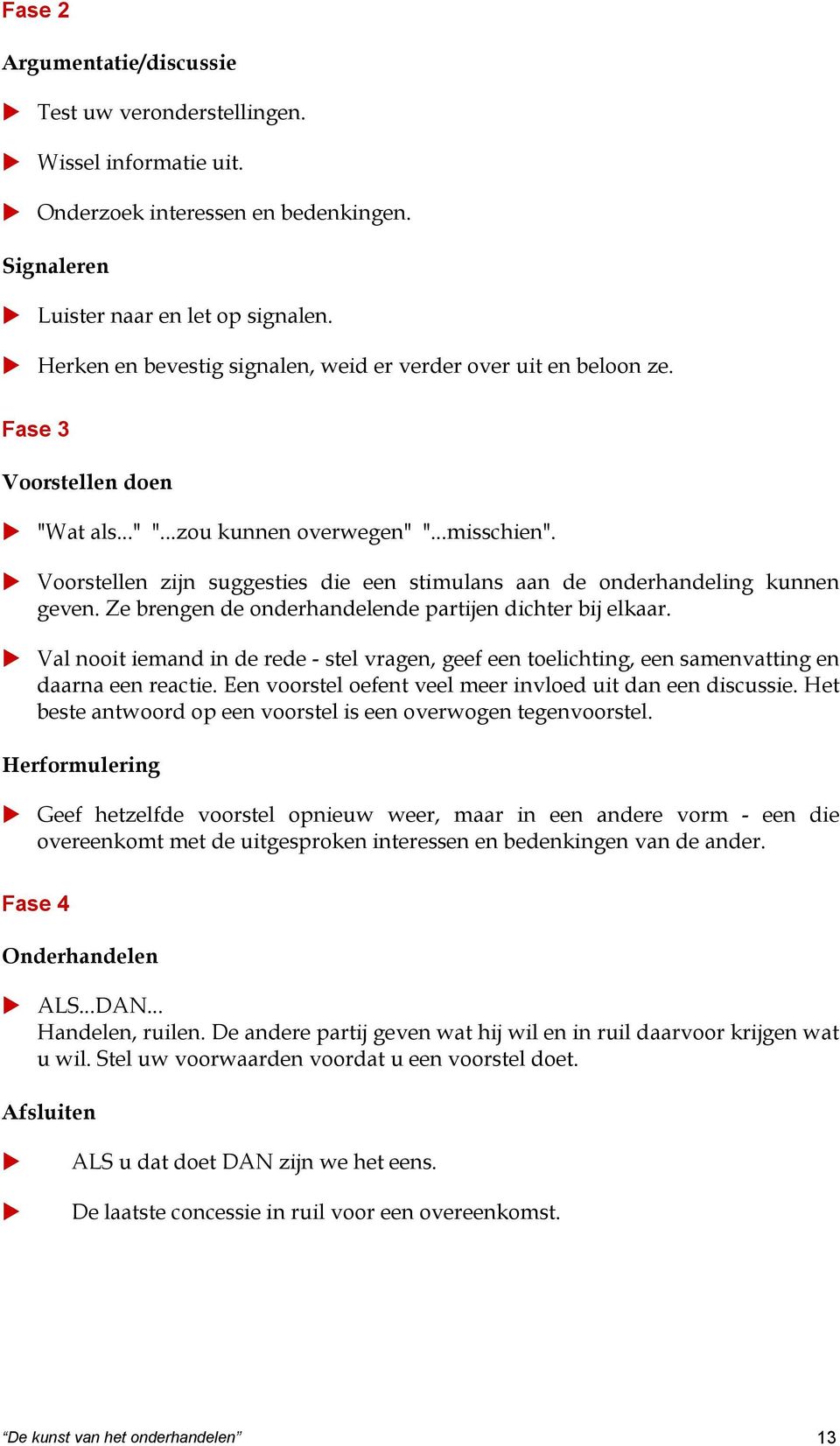 Voorstellen zijn suggesties die een stimulans aan de onderhandeling kunnen geven. Ze brengen de onderhandelende partijen dichter bij elkaar.