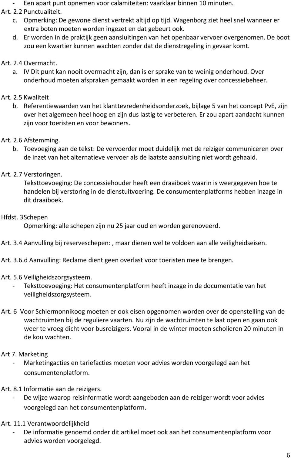 De boot zou een kwartier kunnen wachten zonder dat de dienstregeling in gevaar komt. Art. 2.4 Overmacht. a. IV Dit punt kan nooit overmacht zijn, dan is er sprake van te weinig onderhoud.