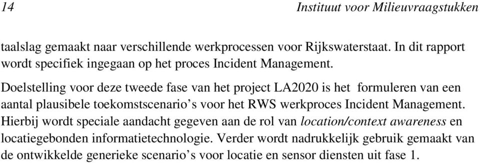 Doelstelling voor deze tweede fase van het project LA2020 is het formuleren van een aantal plausibele toekomstscenario s voor het RWS werkproces