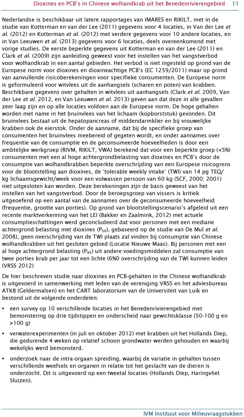 (2013) gegevens voor 6 locaties, deels overeenkomend met vorige studies. De eerste beperkte gegevens uit Kotterman en van der Lee (2011) en Clark et al.