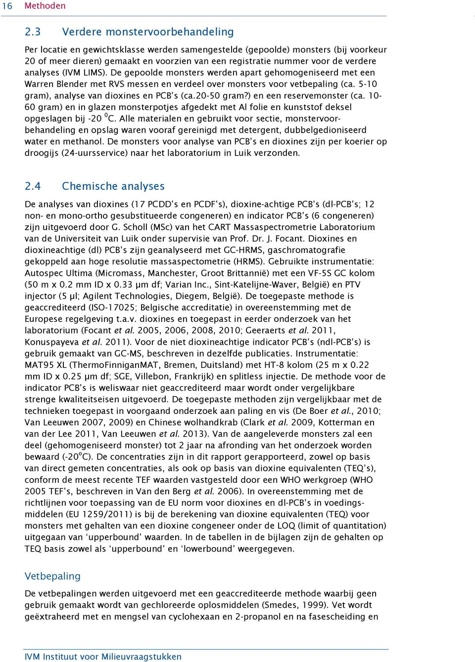 analyses (IVM LIMS). De gepoolde monsters werden apart gehomogeniseerd met een Warren Blender met RVS messen en verdeel over monsters voor vetbepaling (ca.