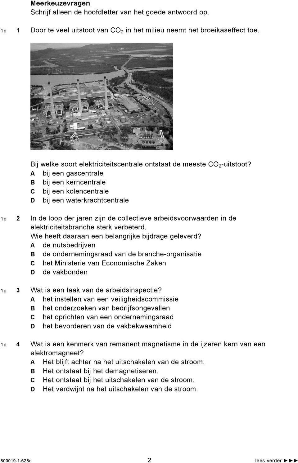 A bij een gascentrale B bij een kerncentrale C bij een kolencentrale D bij een waterkrachtcentrale 1p 2 In de loop der jaren zijn de collectieve arbeidsvoorwaarden in de elektriciteitsbranche sterk