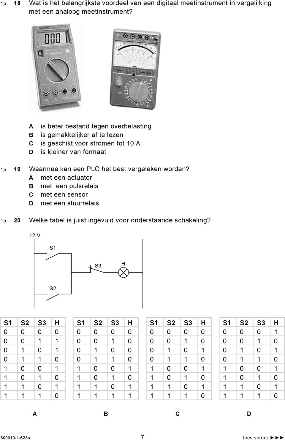 A met een actuator B met een pulsrelais C met een sensor D met een stuurrelais 1p 20 Welke tabel is juist ingevuld voor onderstaande schakeling?