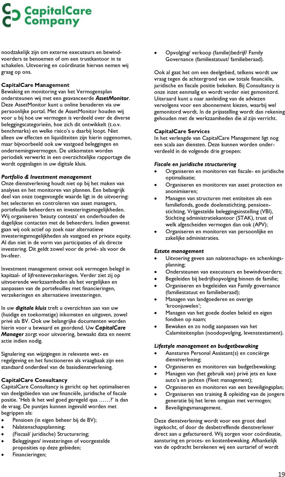 Met de AssetMonitor houden wij voor u bij hoe uw vermogen is verdeeld over de diverse beleggingscategorieën, hoe zich dit ontwikkelt (t.o.v. benchmarks) en welke risico s u daarbij loopt.