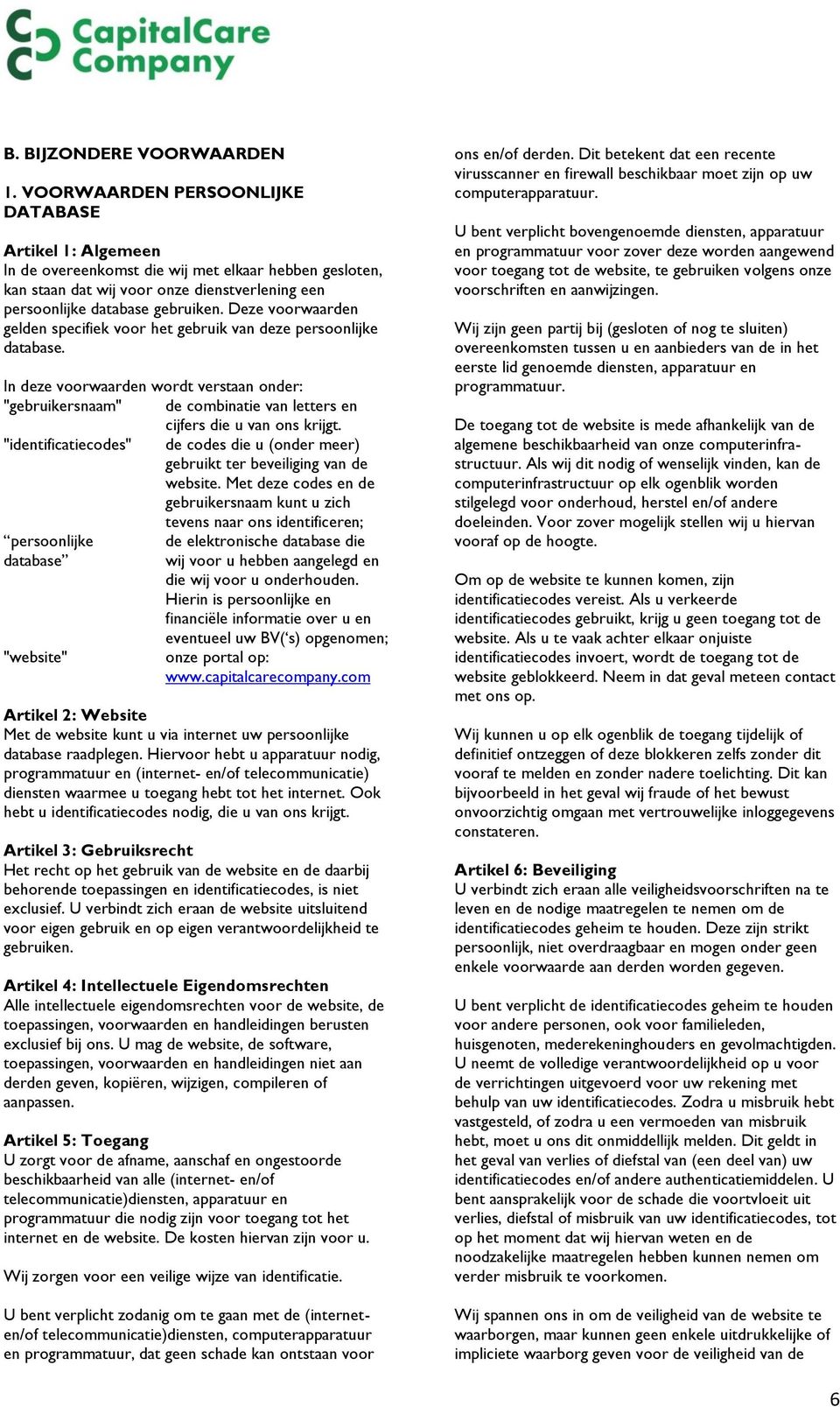 Deze voorwaarden gelden specifiek voor het gebruik van deze persoonlijke database. In deze voorwaarden wordt verstaan onder: "gebruikersnaam" de combinatie van letters en cijfers die u van ons krijgt.