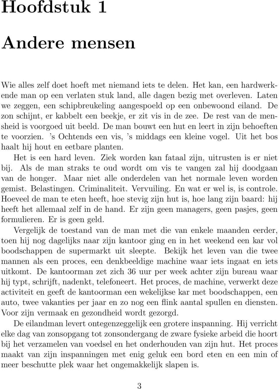 De man bouwt een hut en leert in zijn behoeften te voorzien. s Ochtends een vis, s middags een kleine vogel. Uit het bos haalt hij hout en eetbare planten. Het is een hard leven.