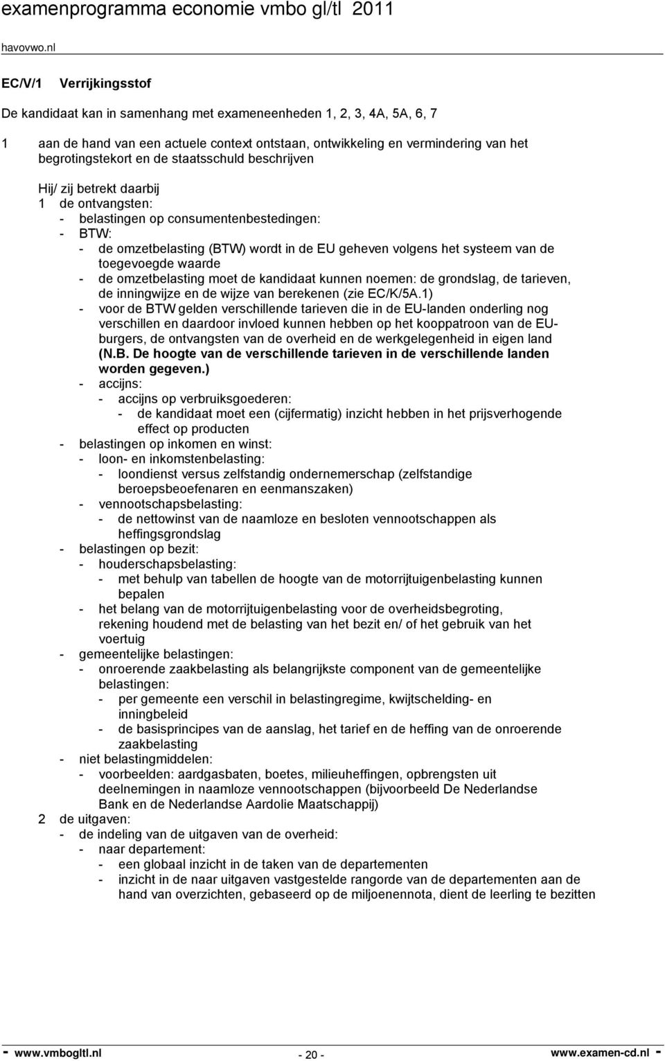 omzetbelasting moet de kandidaat kunnen noemen: de grondslag, de tarieven, de inningwijze en de wijze van berekenen (zie EC/K/5A.