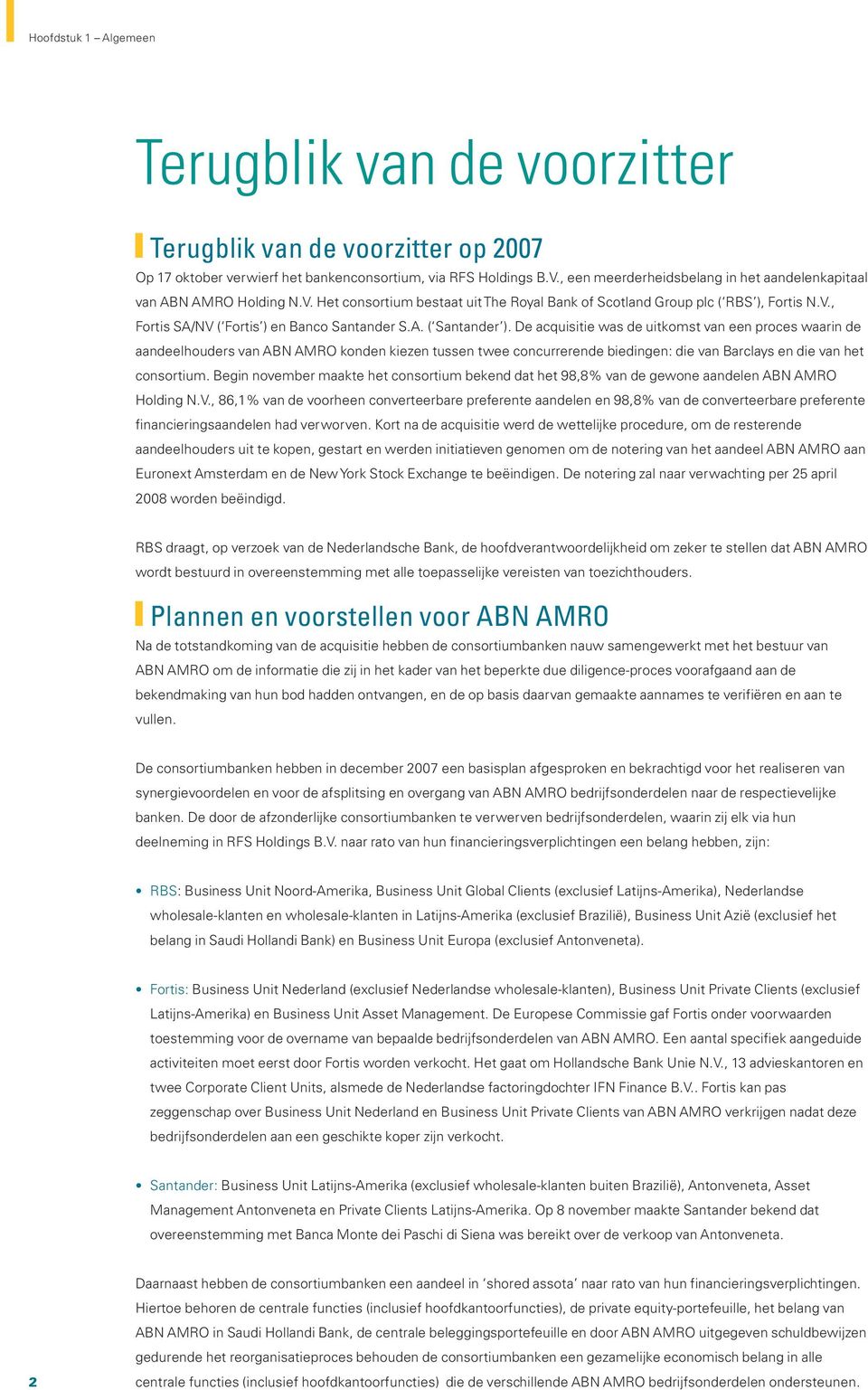 A. ( Santander ). De acquisitie was de uitkomst van een proces waarin de aandeelhouders van ABN AMRO konden kiezen tussen twee concurrerende biedingen: die van Barclays en die van het consortium.