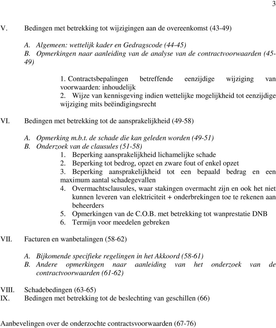 Wijze van kennisgeving indien wettelijke mogelijkheid tot eenzijdige wijziging mits beëindigingsrecht VI. Bedingen met betrekking tot de aansprakelijkheid (49-58) A. Opmerking m.b.t. de schade die kan geleden worden (49-51) B.