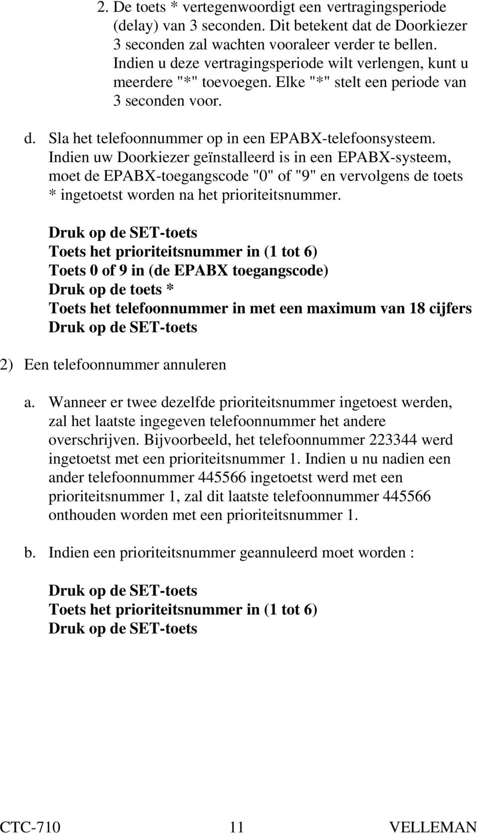 Indien uw Doorkiezer geïnstalleerd is in een EPABX-systeem, moet de EPABX-toegangscode "0" of "9" en vervolgens de toets * ingetoetst worden na het prioriteitsnummer.